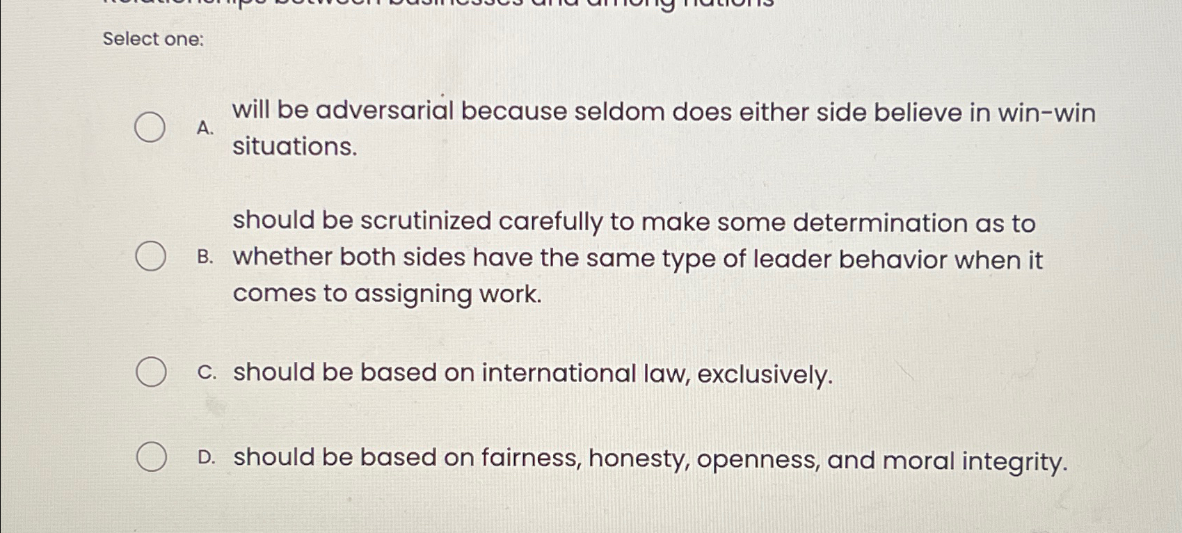  Select one: A. will be adversarial because seldom does either side