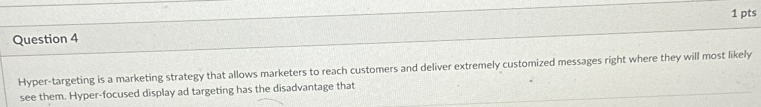  Question 4 Hyper-targeting is a marketing strategy that allows marketers to