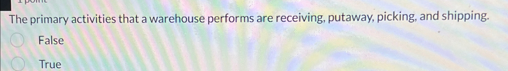  The primary activities that a warehouse performs are receiving, putaway, picking,