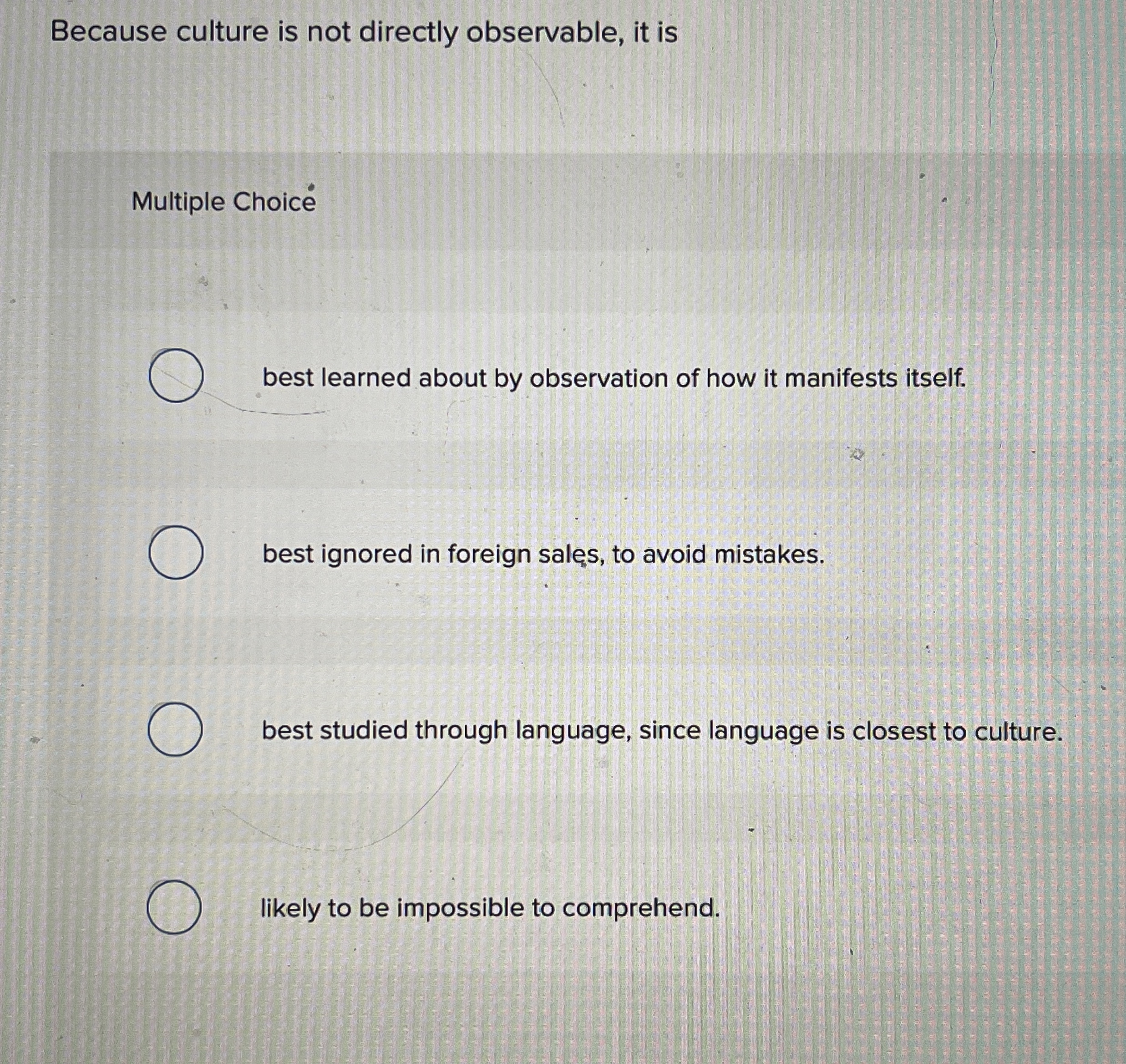  Because culture is not directly observable, it is Multiple Choice best
