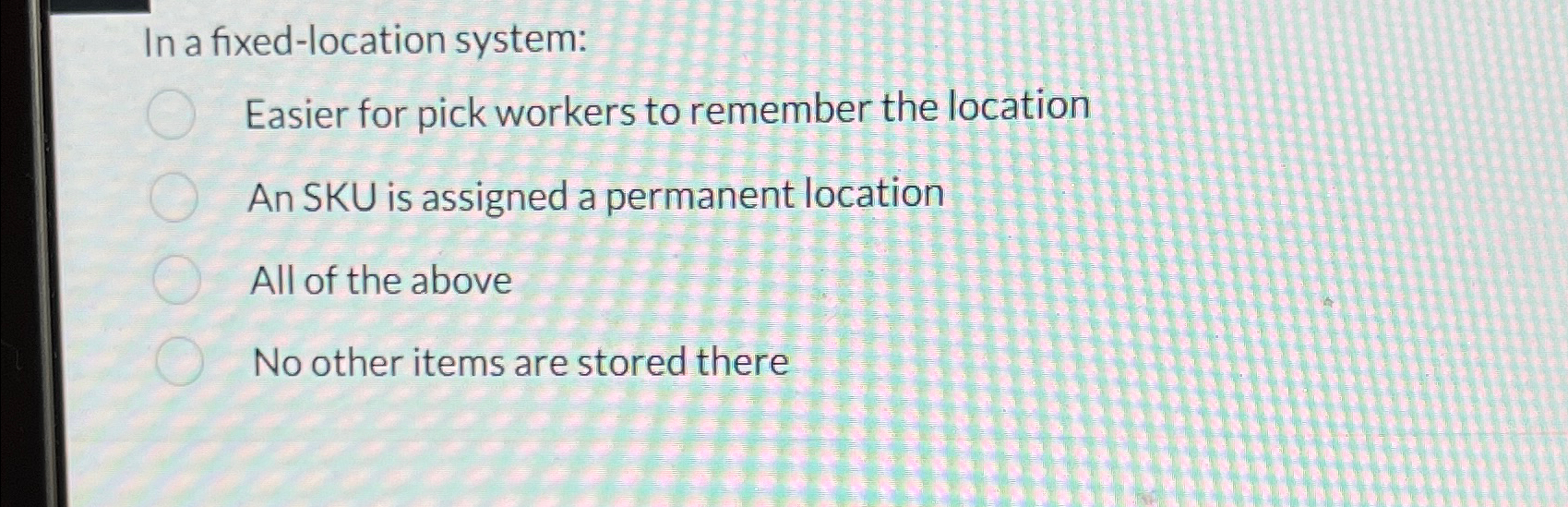  In a fixed-location system: Easier for pick workers to remember the