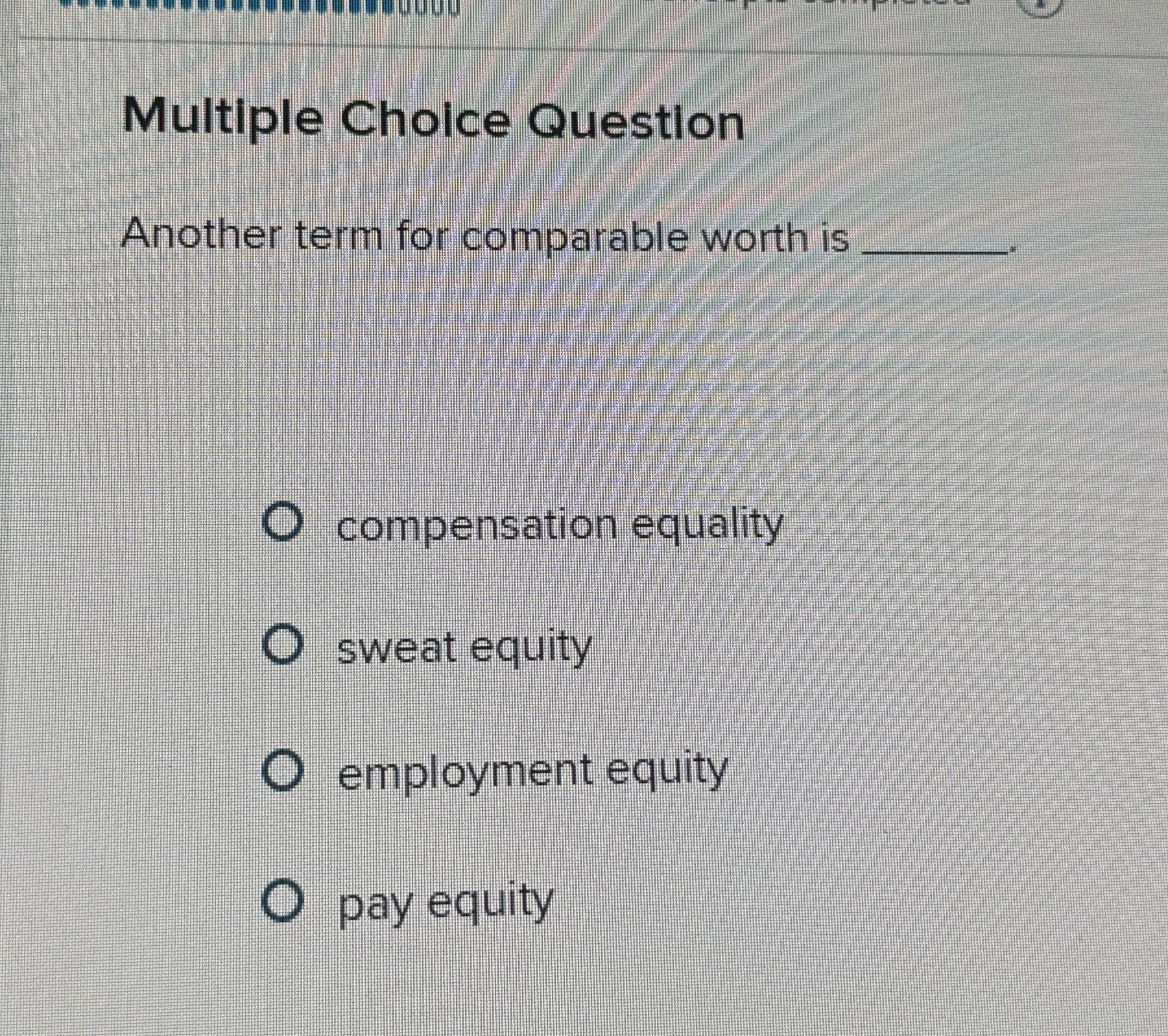  Multiple Choice Question Another term for comparable worth is compensation equality