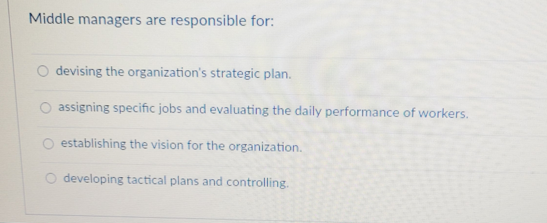  Middle managers are responsible for: devising the organization's strategic plan. assigning