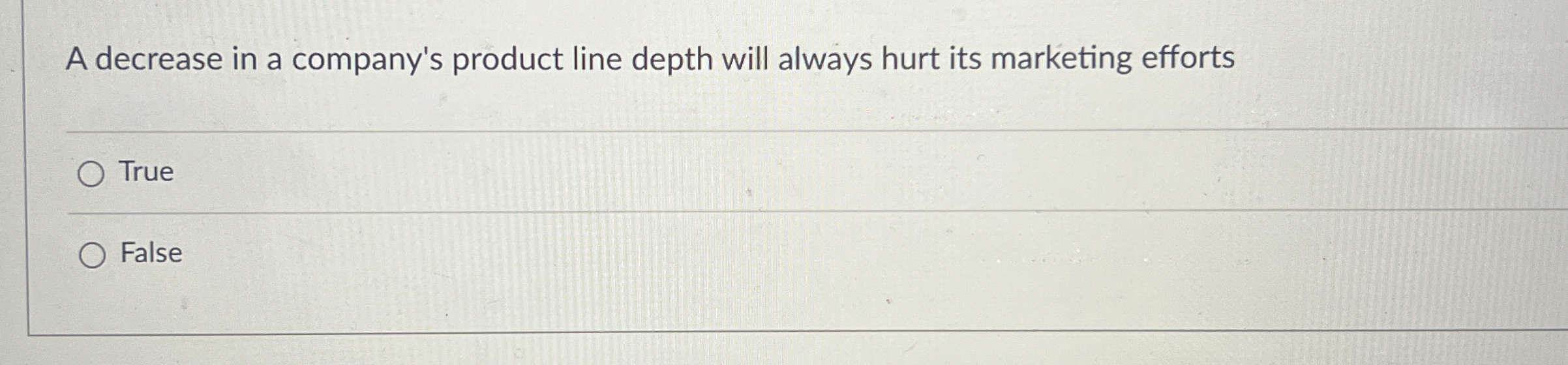  A decrease in a company's product line depth will always hurt