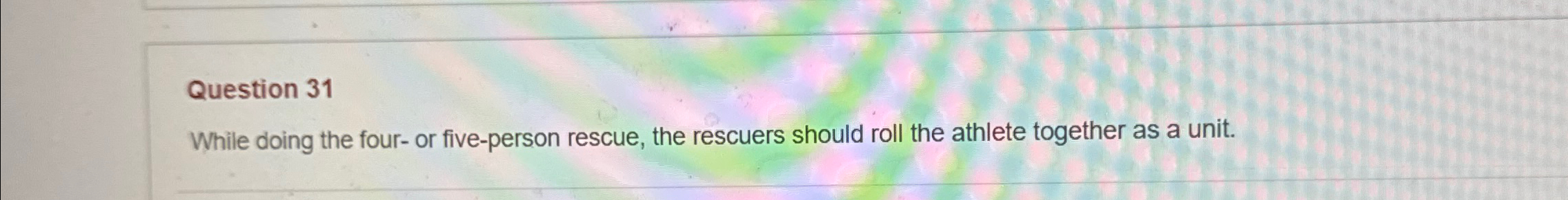  Question 31 While doing the four- or five-person rescue, the rescuers