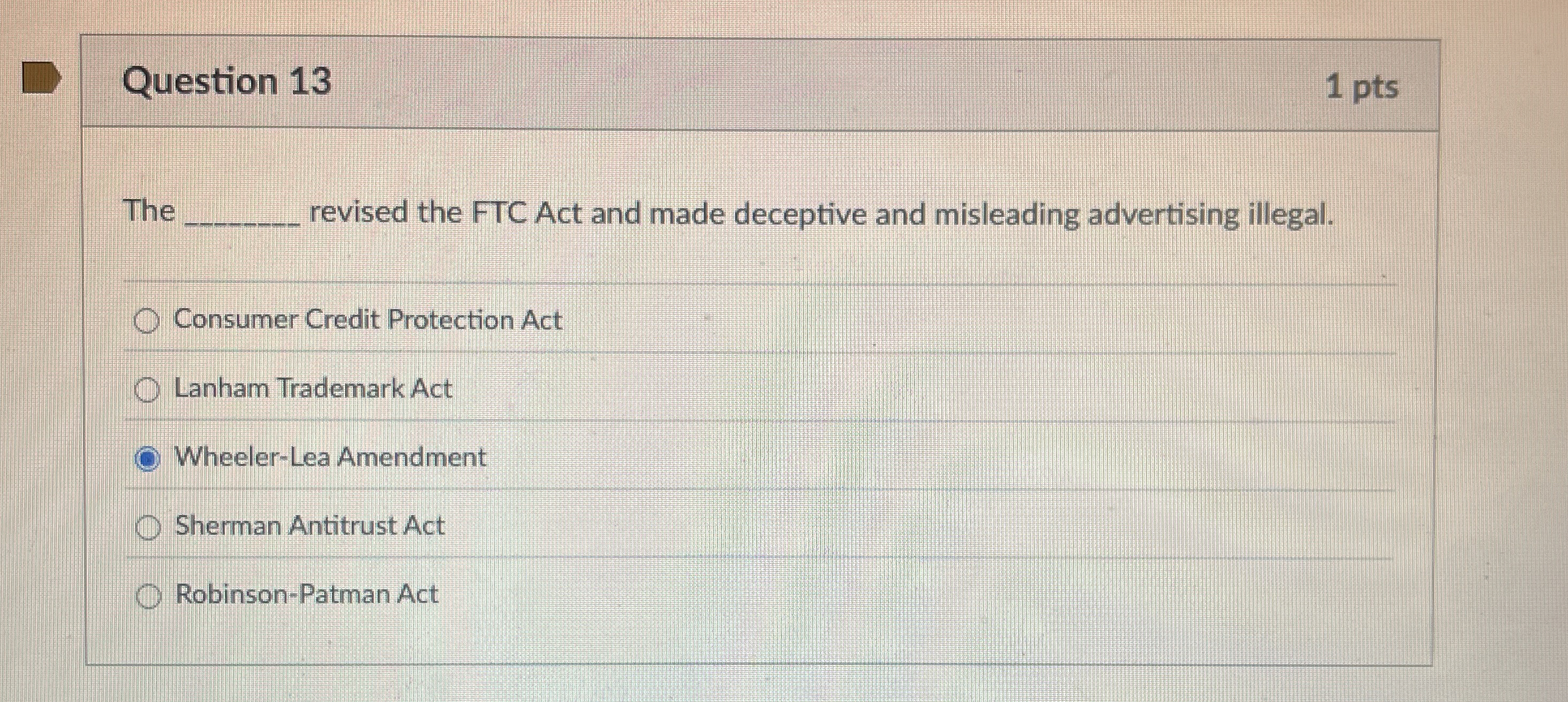  Question 13 The revised the FTC Act and made deceptive and