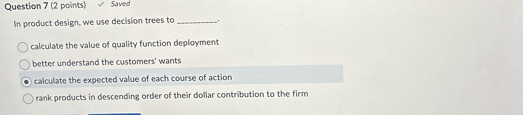  Question 7(2 points) In product design, we use decision trees to