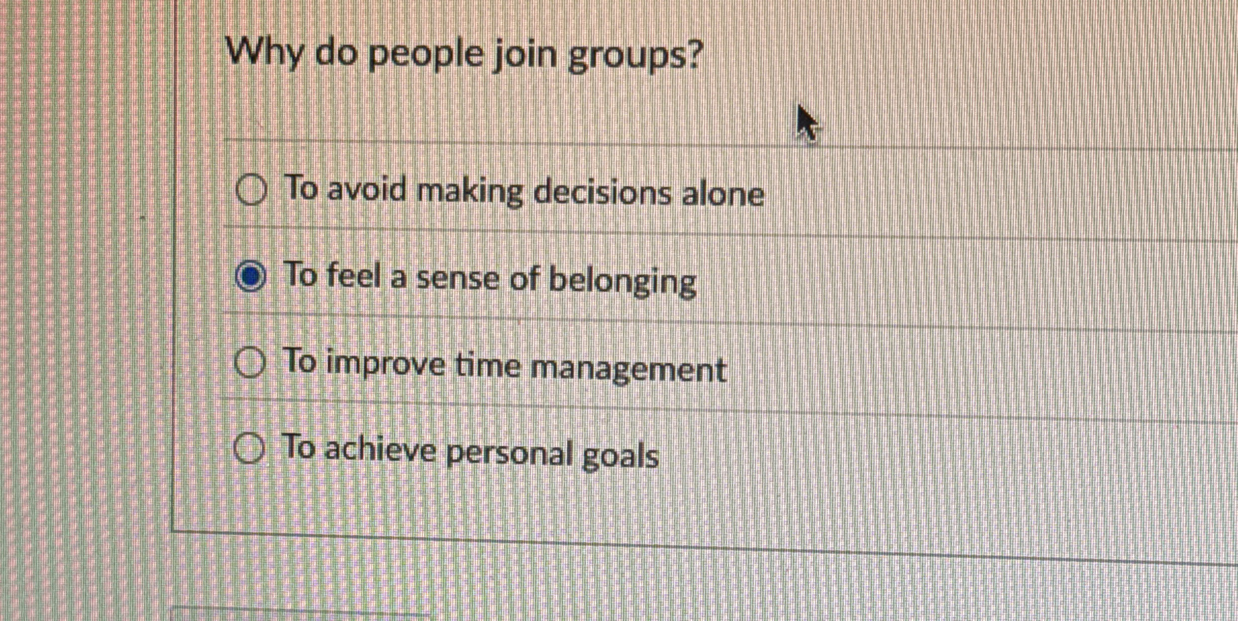  Why do people join groups? To avoid making decisions alone To