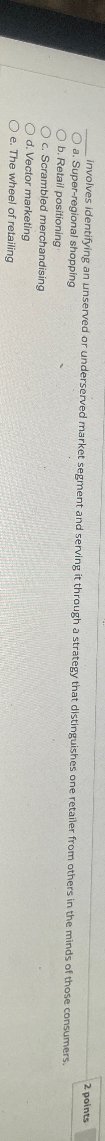  involves identifying an unserved or underserved market segment and serving it