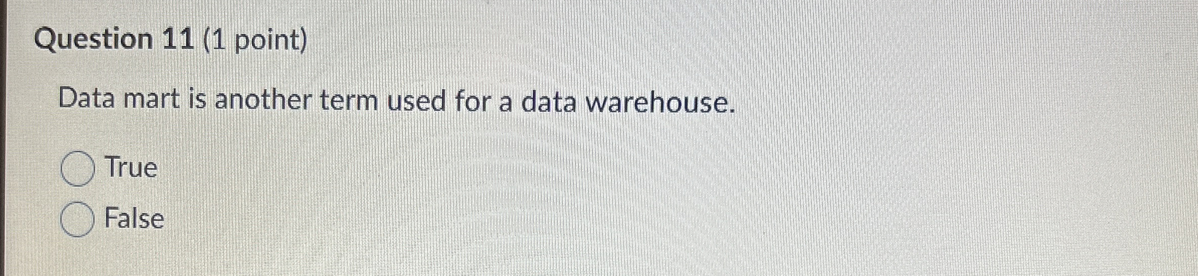  Question 11(1 point) Data mart is another term used for a
