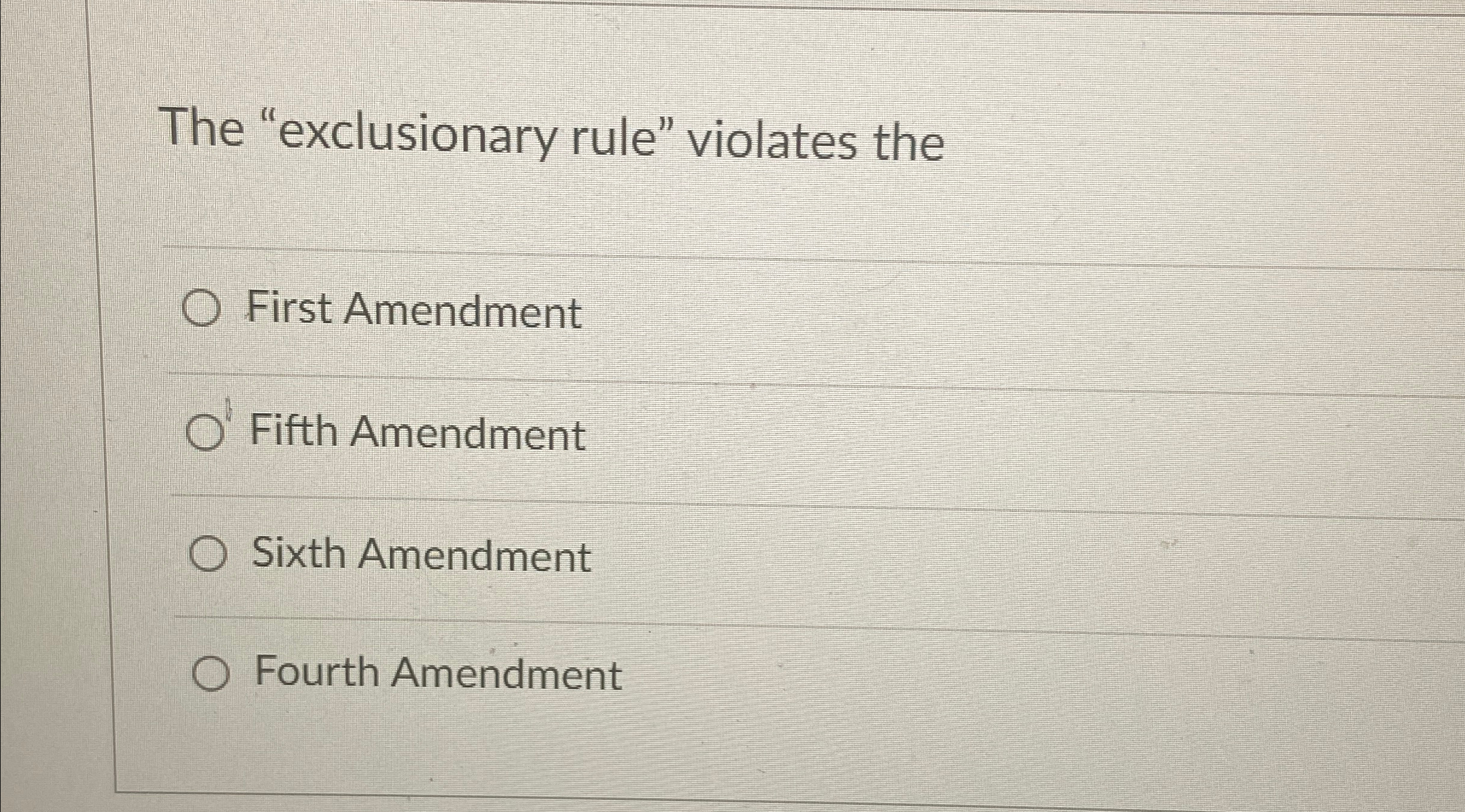  The "exclusionary rule" violates the First Amendment Fifth Amendment Sixth Amendment