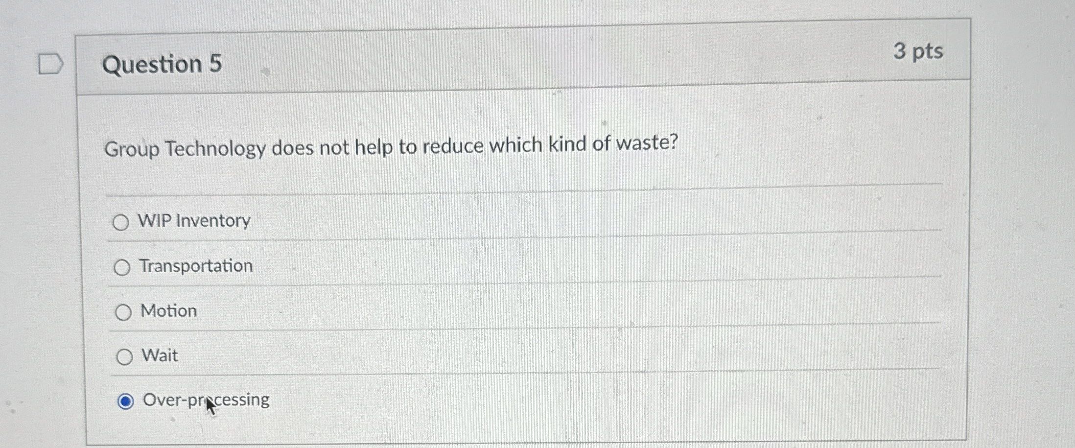  Question 5 Group Technology does not help to reduce which kind