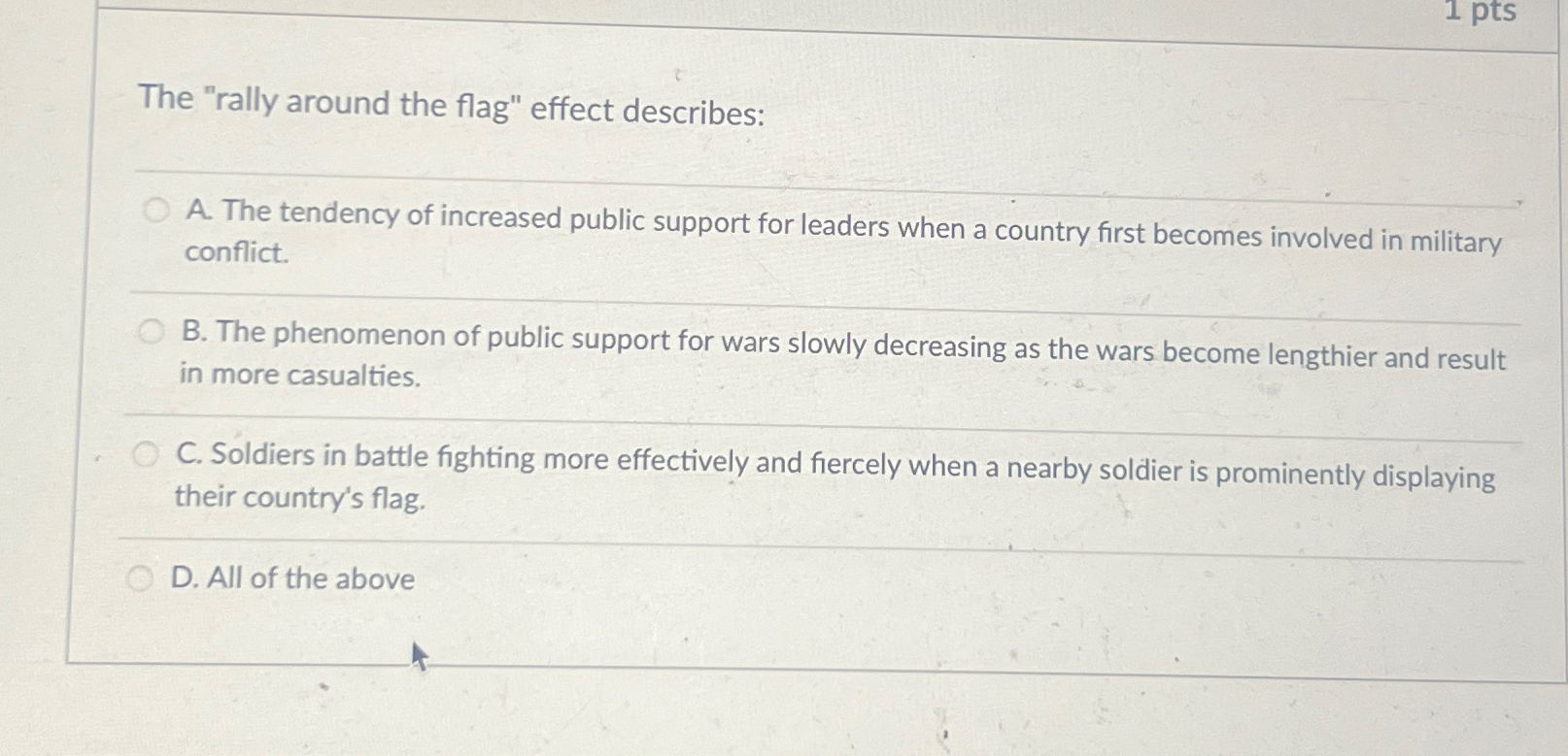  The "rally around the flag" effect describes: A. The tendency of
