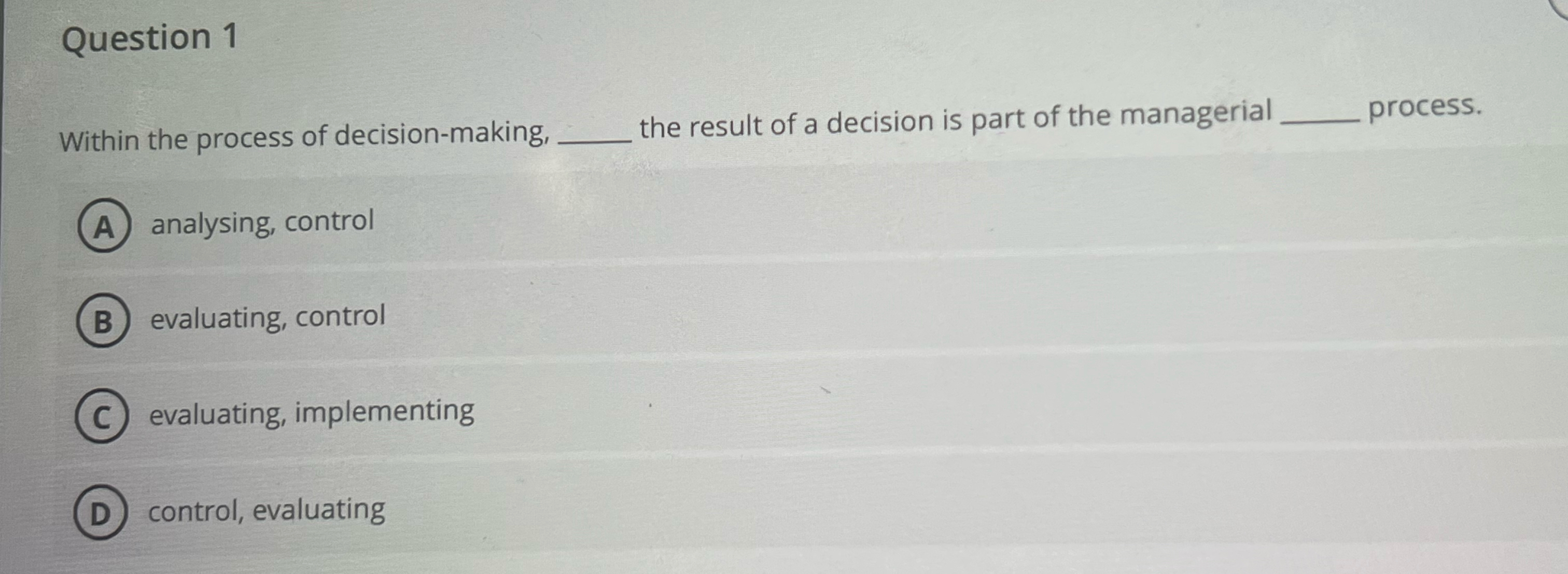  Question 1 Within the process of decision-making, the result of a