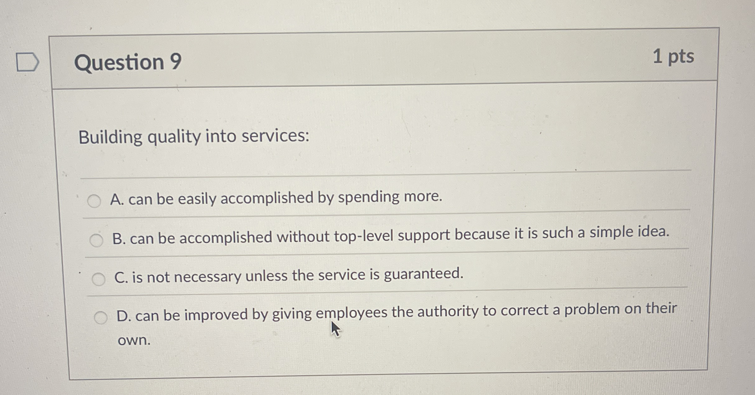  Question 9 Building quality into services: A. can be easily accomplished