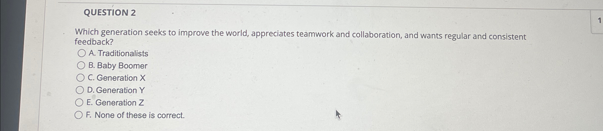  QUESTION 2 Which generation seeks to improve the world, appreciates teamwork