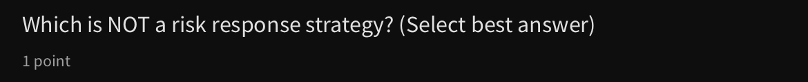  Which is NOT a risk response strategy? (Select best answer) 1