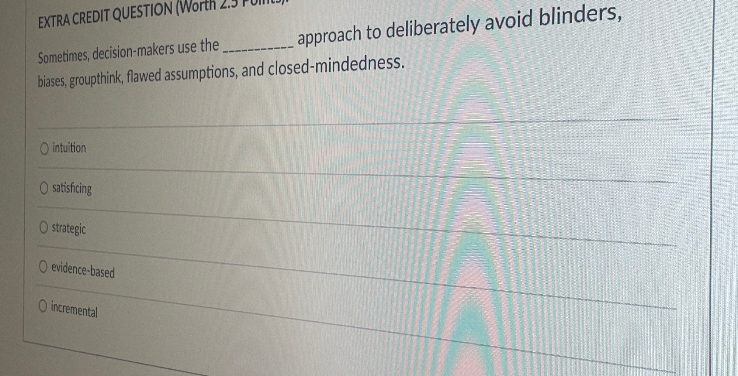  Sometimes, decision-makers use the approach to deliberately avoid blinders, biases, groupthink,
