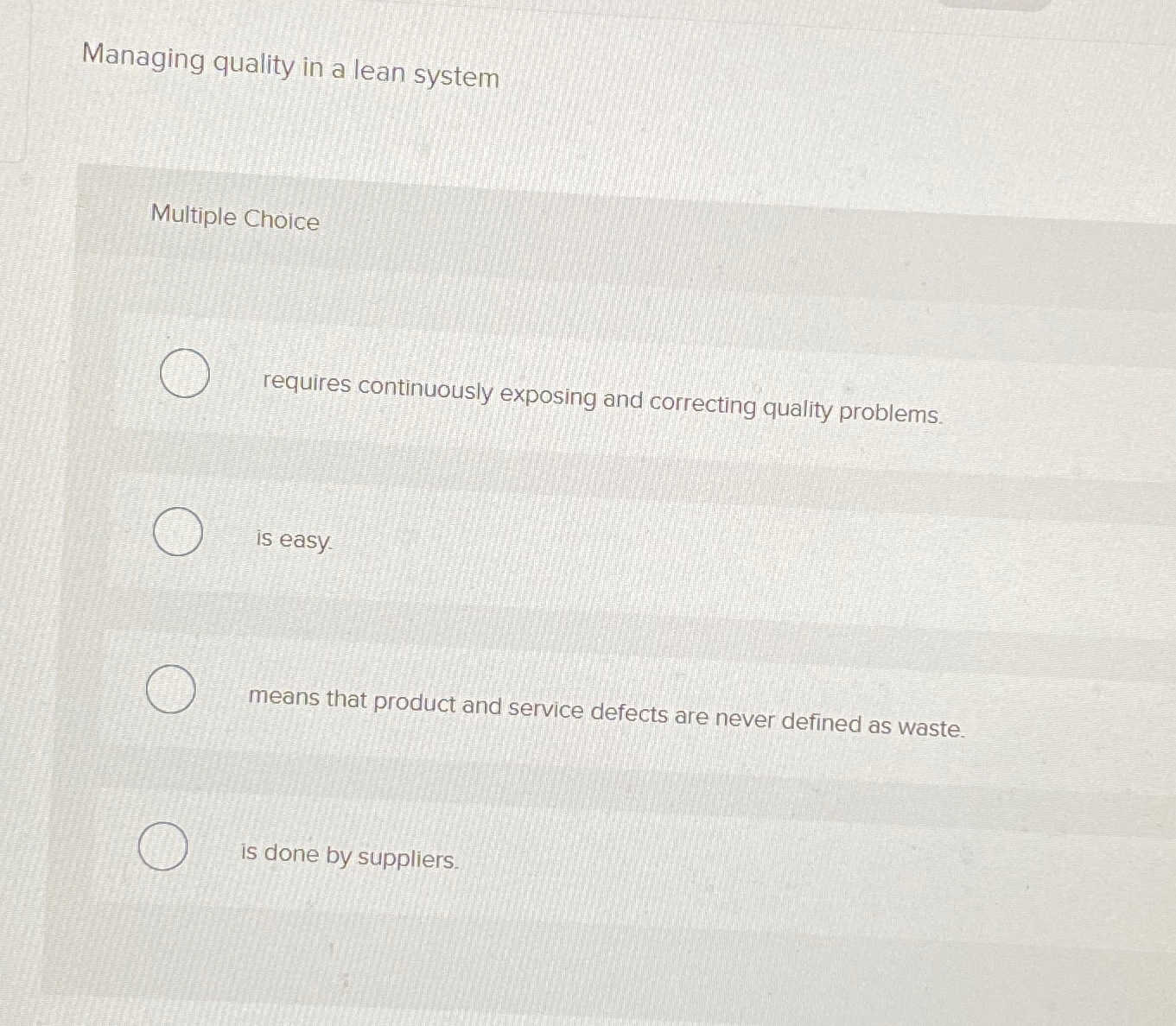  Managing quality in a lean system Multiple Choice requires continuously exposing