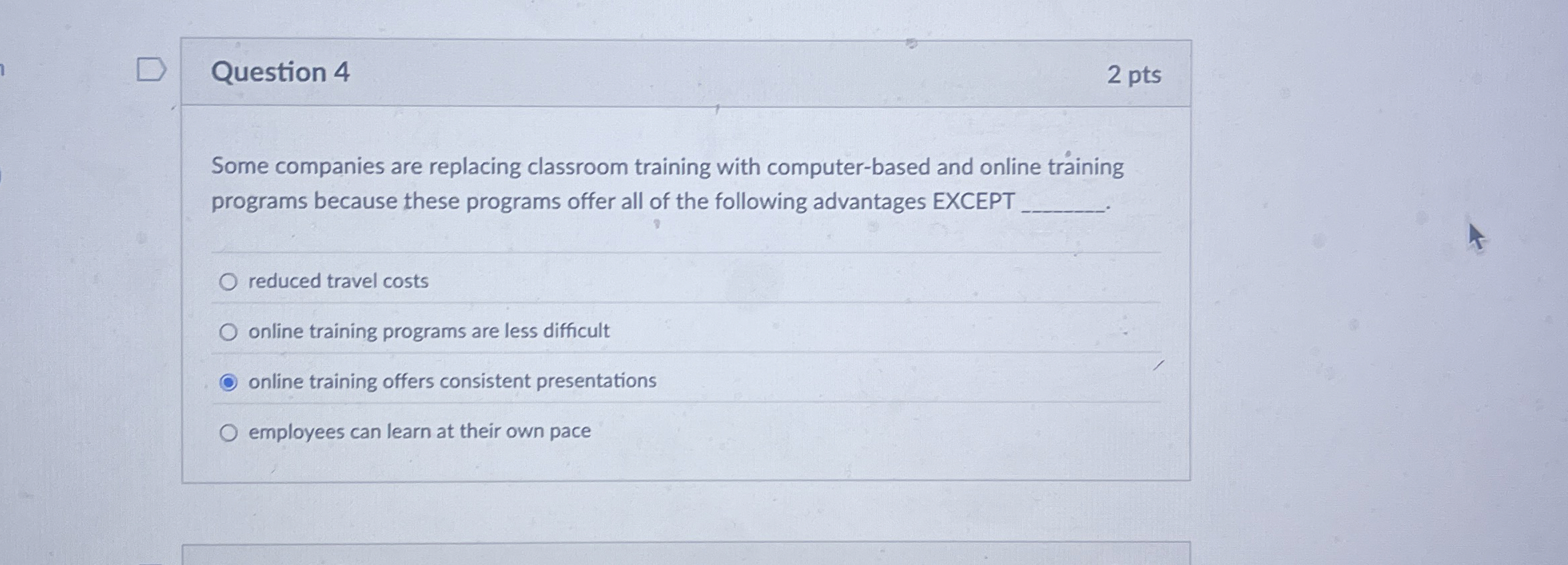  Question 4 Some companies are replacing classroom training with computer-based and