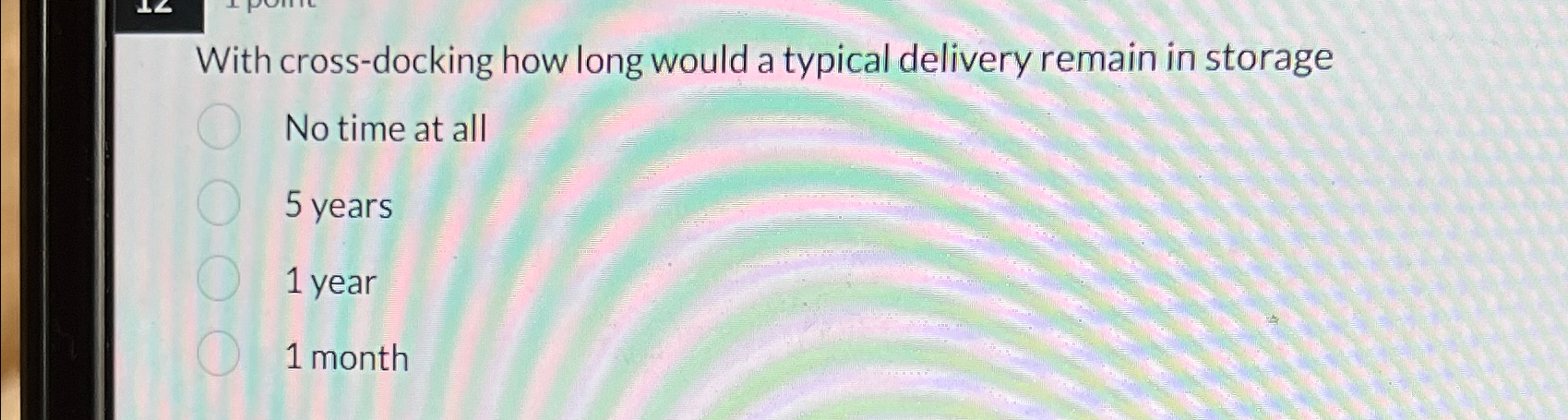  With cross-docking how long would a typical delivery remain in storage