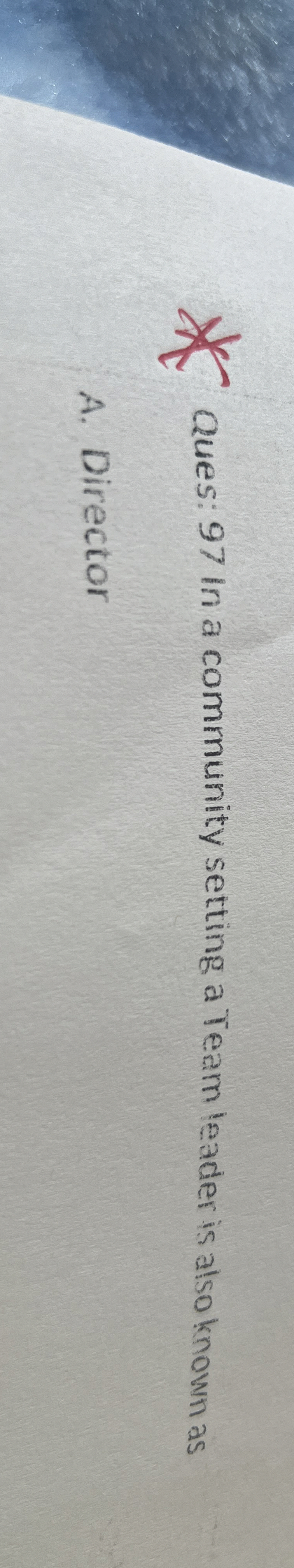  Ques: 97 In a community setting a Team leader is also