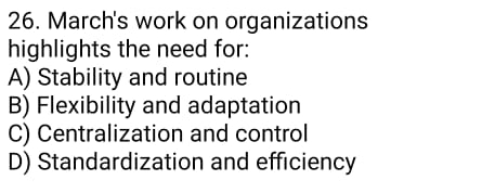  March's work on organizations highlights the need for: A) Stability and