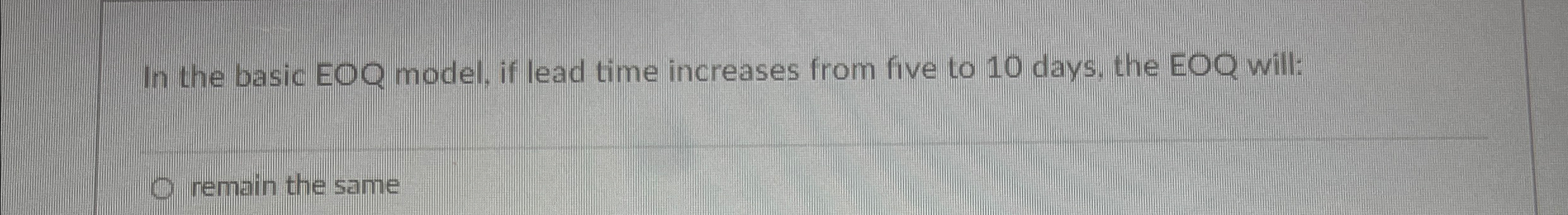  In the basic EOQ model, if lead time increases from five
