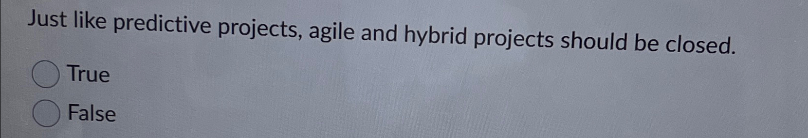  Just like predictive projects, agile and hybrid projects should be closed.