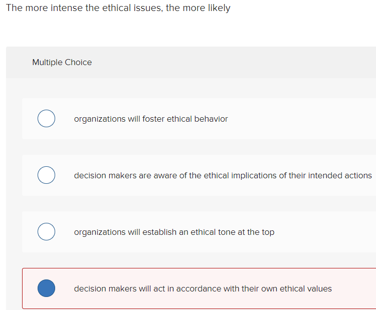  The more intense the ethical issues, the more likely Multiple Choice