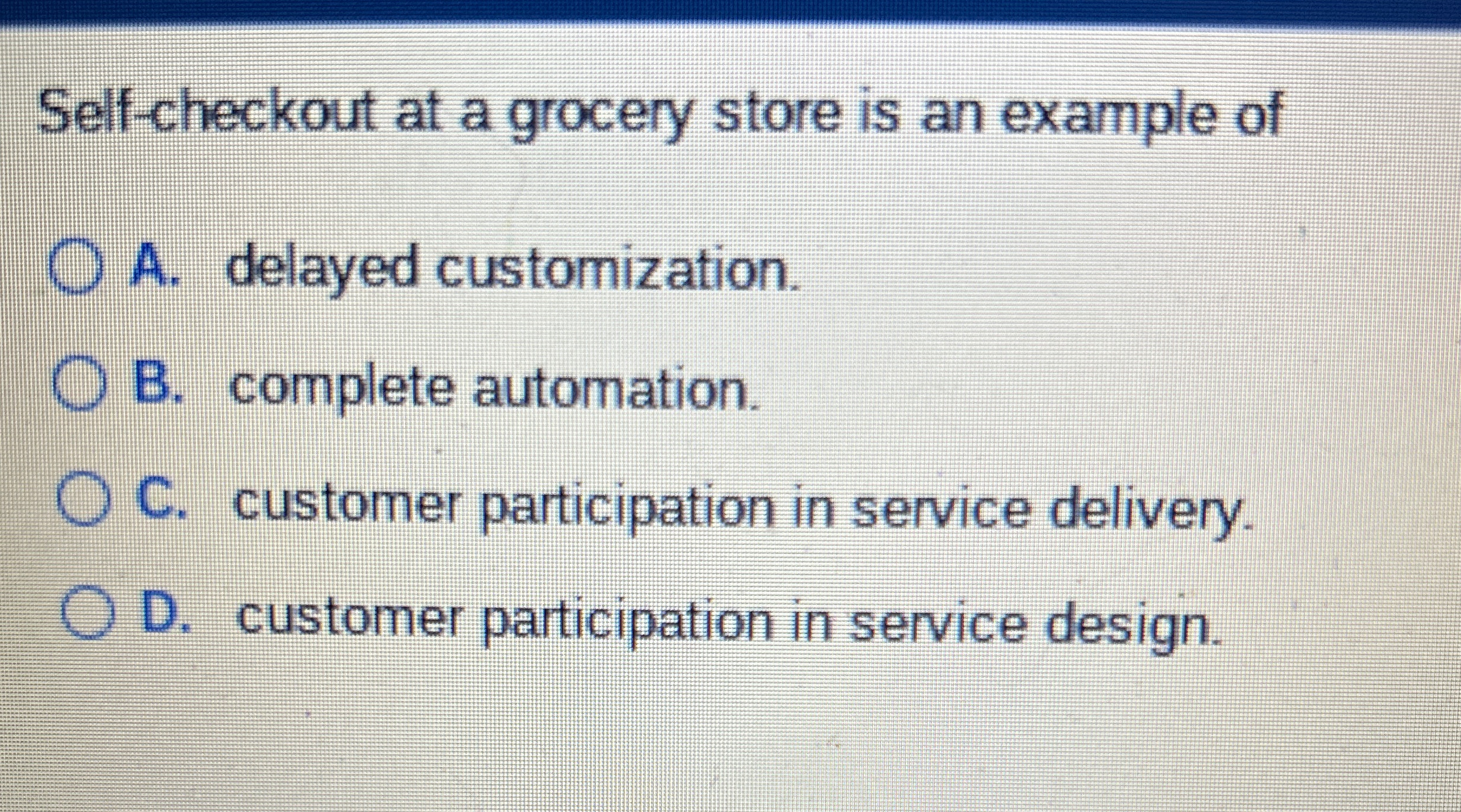  Self-checkout at a grocery store is an example of A. delayed