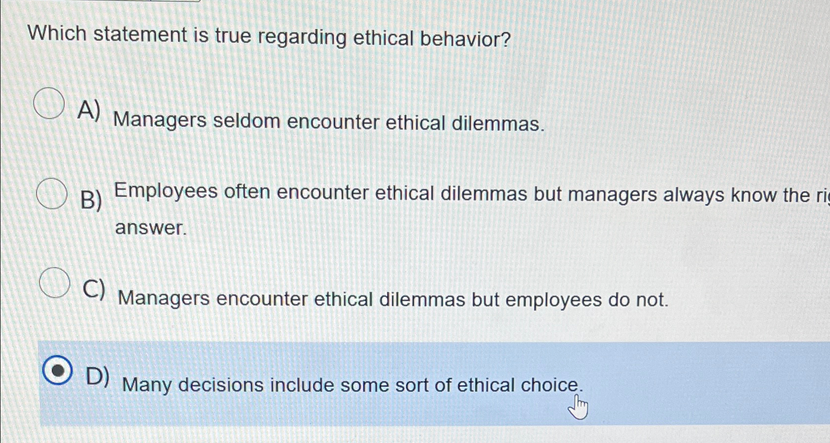  Which statement is true regarding ethical behavior? A) Managers seldom encounter