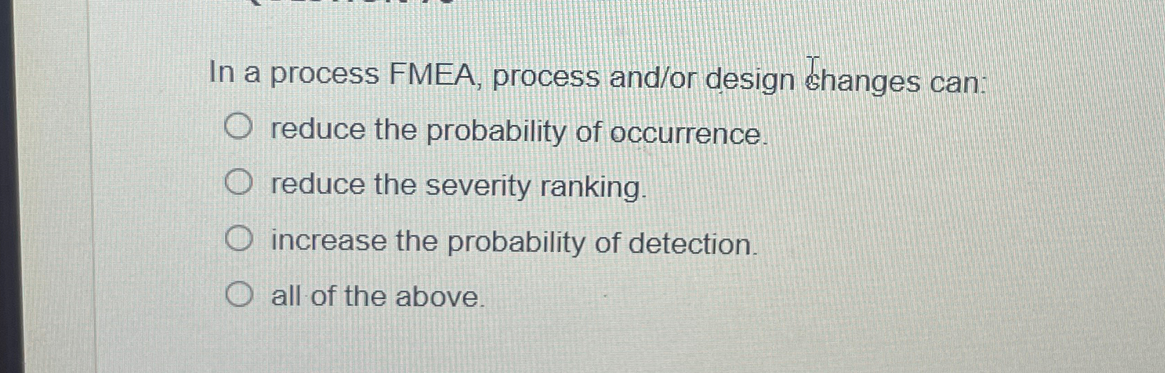 In a process FMEA, process and/or design changes can: reduce the