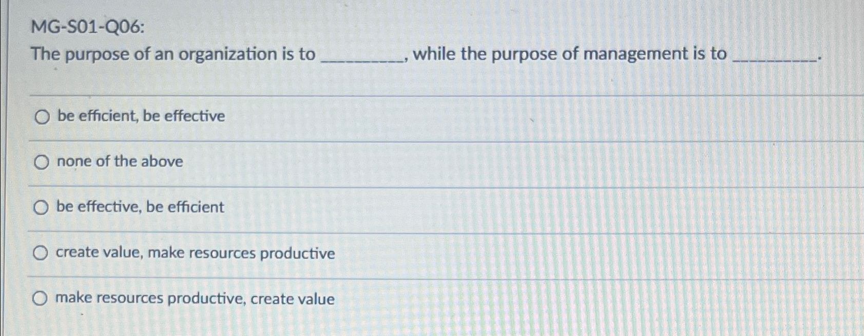  MG-S01-Q06: The purpose of an organization is to while the purpose