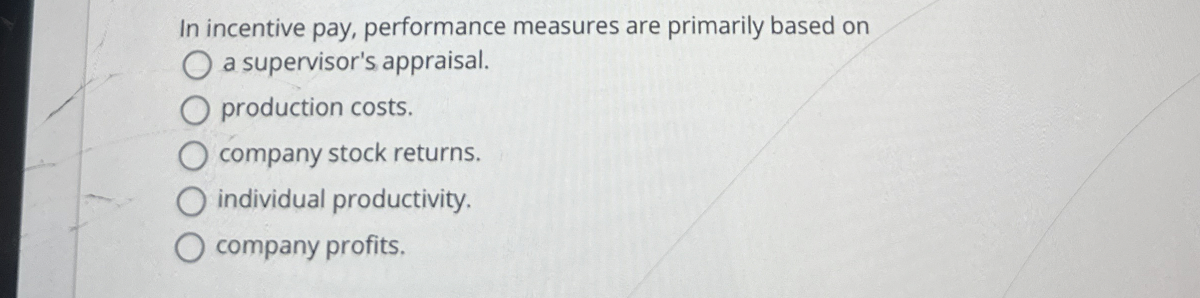  In incentive pay, performance measures are primarily based on a supervisor's