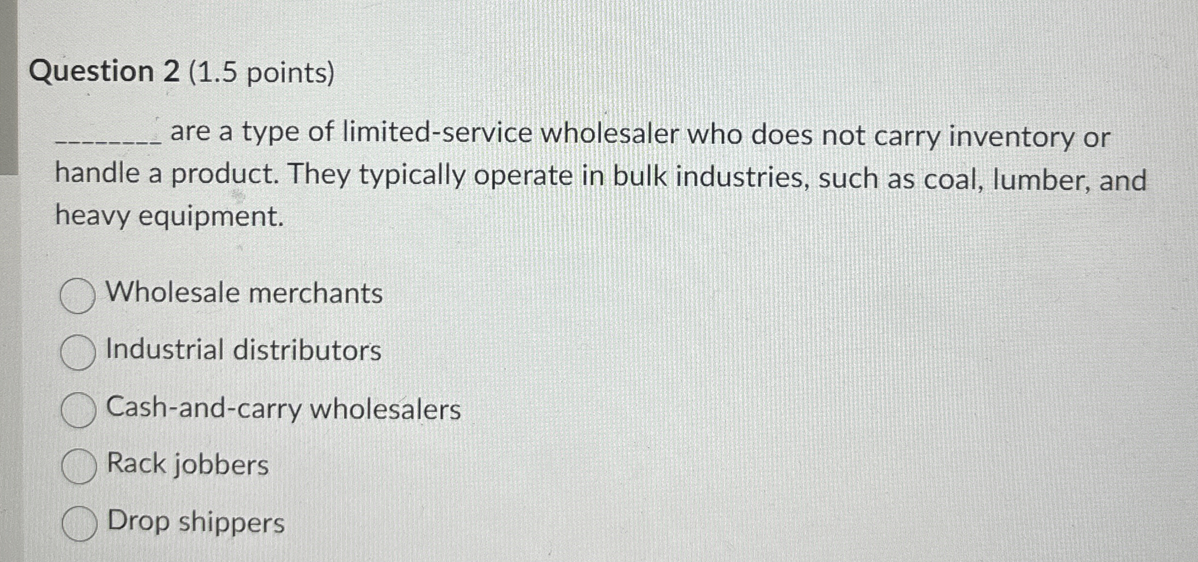  Question 2(1.5 points) are a type of limited-service wholesaler who does