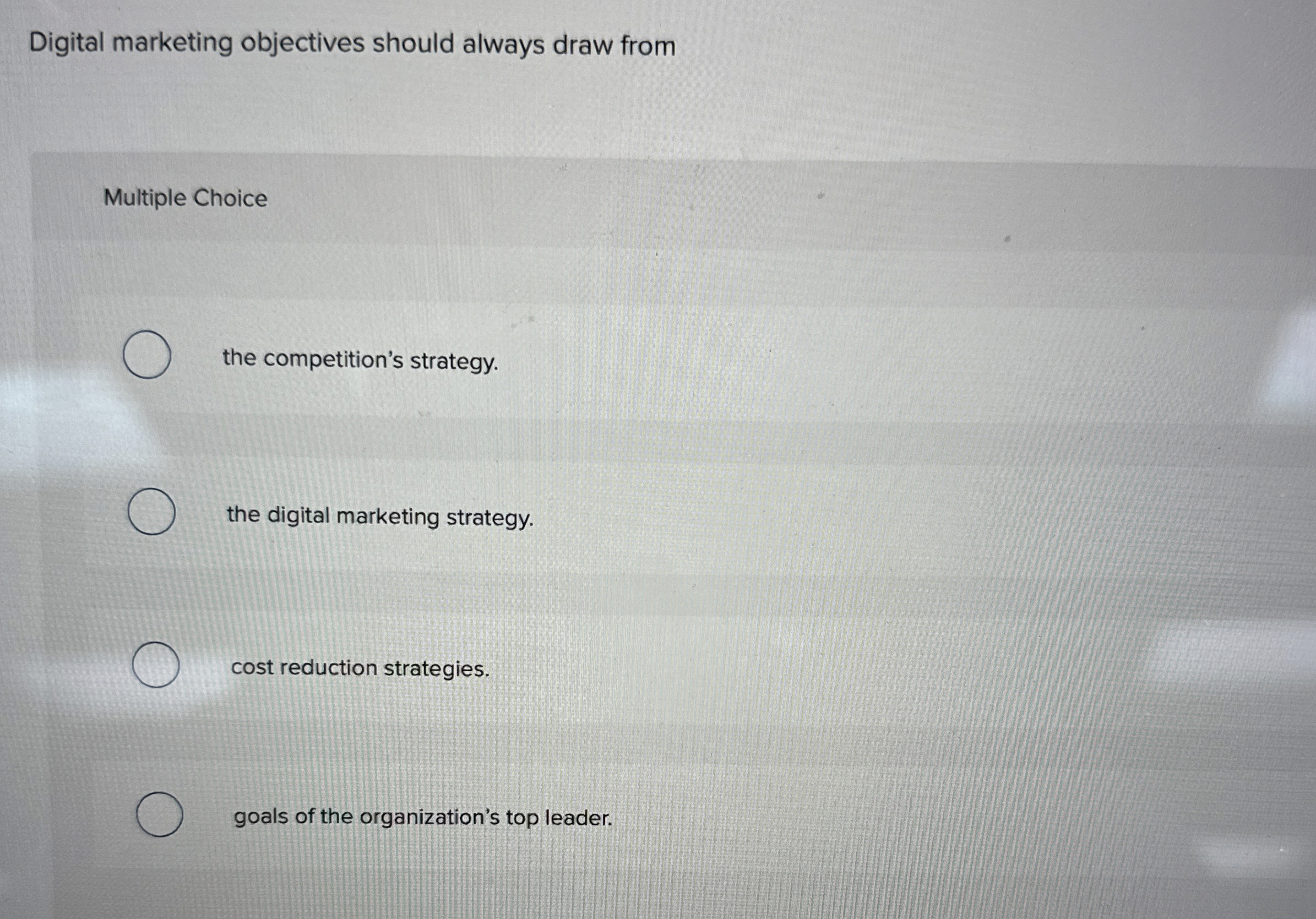  Digital marketing objectives should always draw from Multiple Choice the competition's