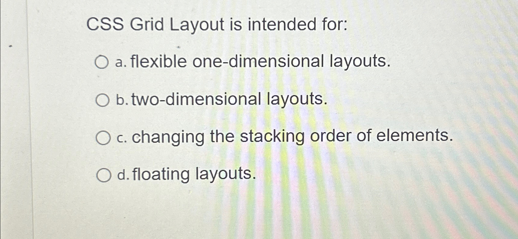  CSS Grid Layout is intended for: a. flexible one-dimensional layouts. b.