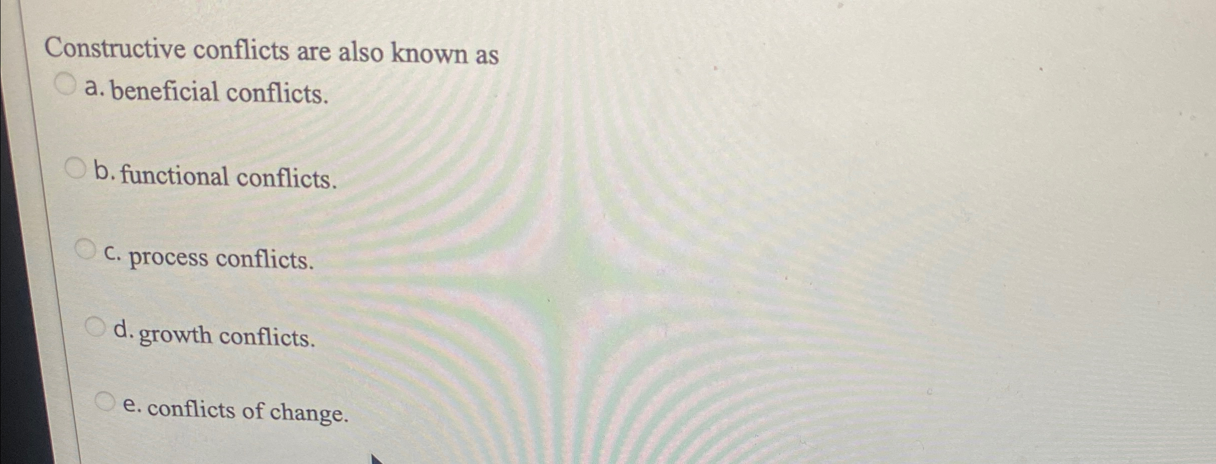  Constructive conflicts are also known as a. beneficial conflicts b. functional