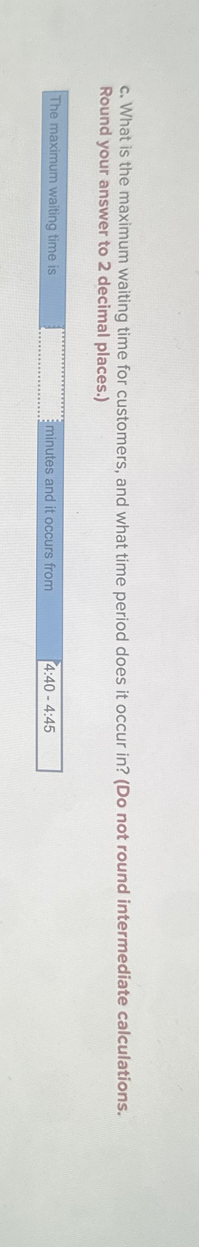  c. What is the maximum waiting time for customers, and what