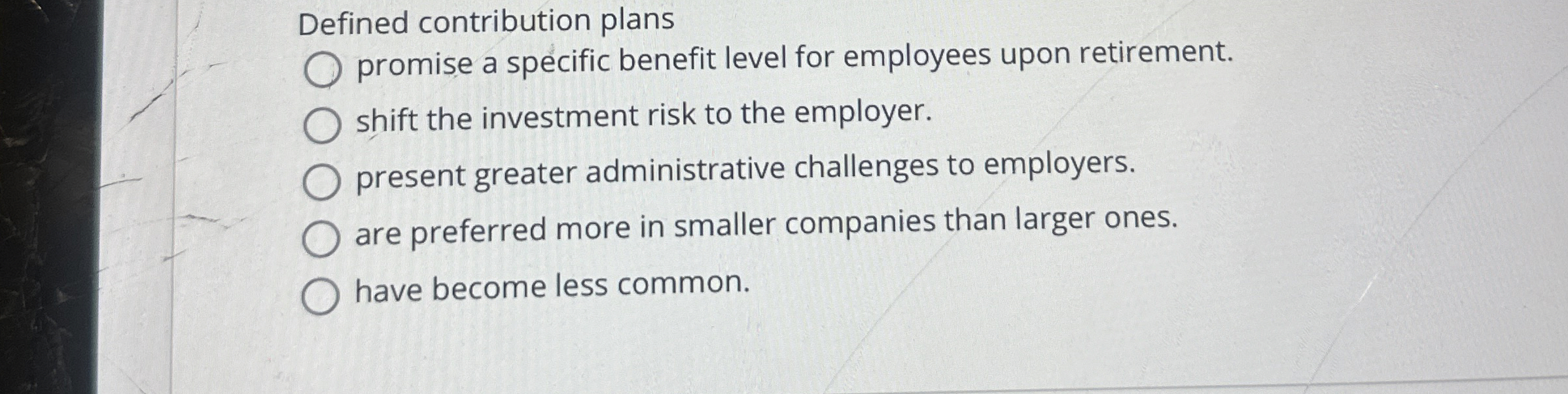  Defined contribution plans promise a specific benefit level for employees upon