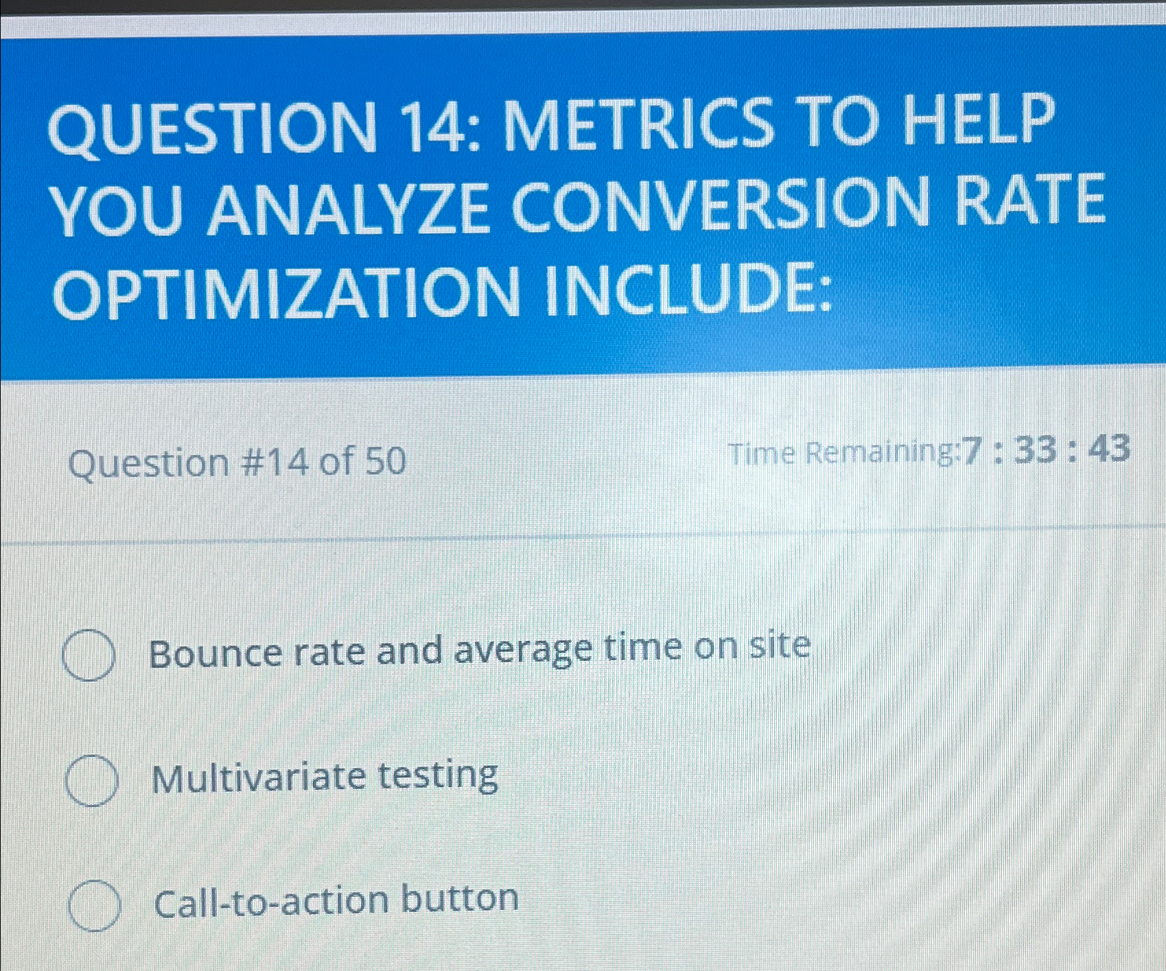  QUESTION 14: METRICS TO HELP YOU ANALYZE CONVERSION RATE OPTIMIZATION INCLUDE: