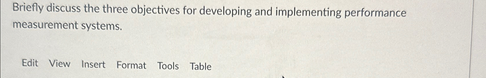  Briefly discuss the three objectives for developing and implementing performance measurement