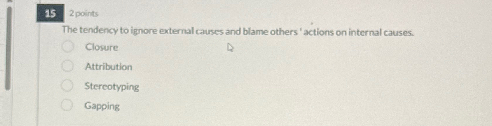  15 2 points The tendency to ignore external causes and blame