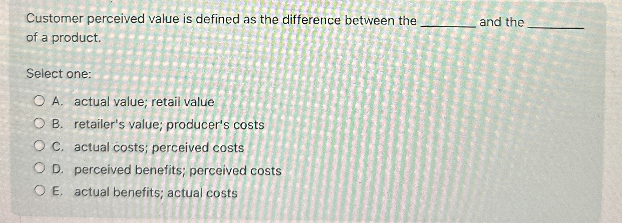  Customer perceived value is defined as the difference between the and