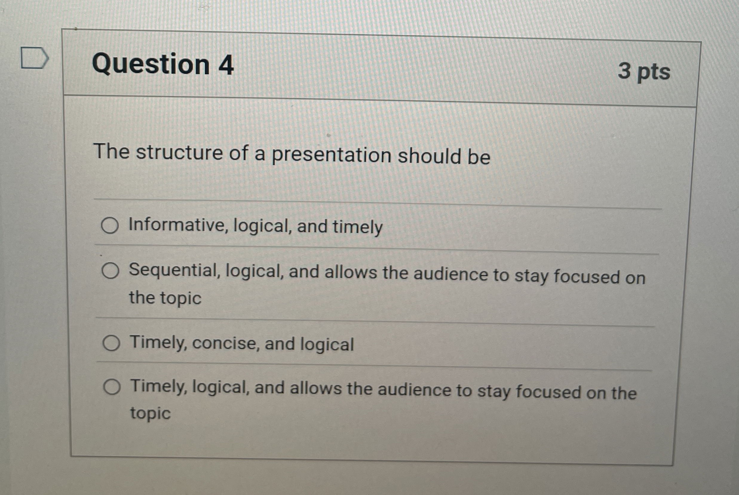  Question 4 The structure of a presentation should be Informative, logical,
