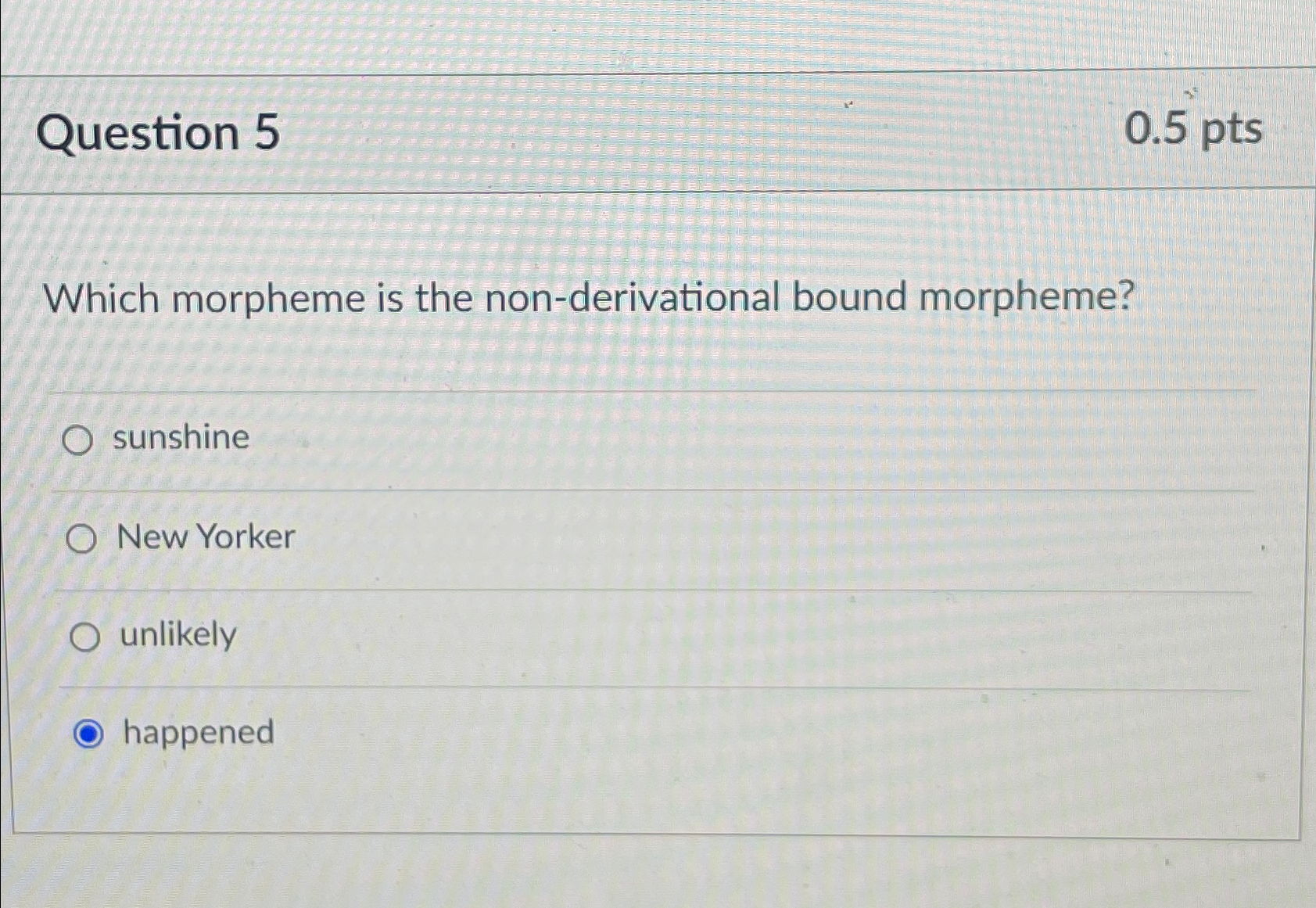  Question 5 0.5pts Which morpheme is the non-derivational bound morpheme? sunshine