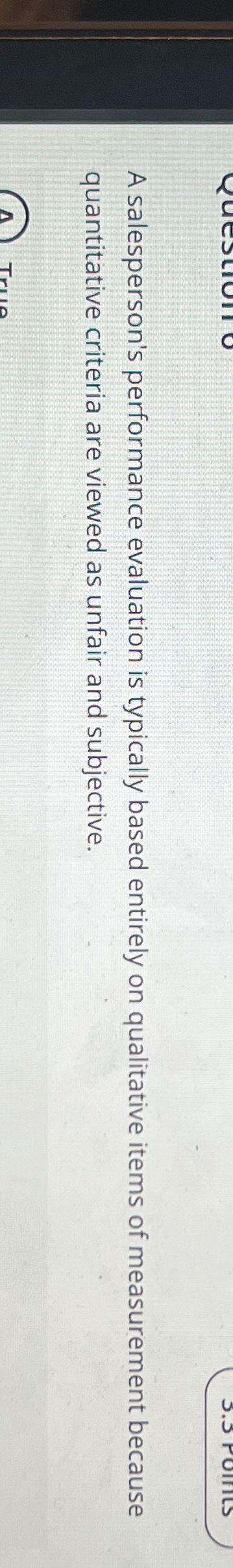  A salesperson's performance evaluation is typically based entirely on qualitative items