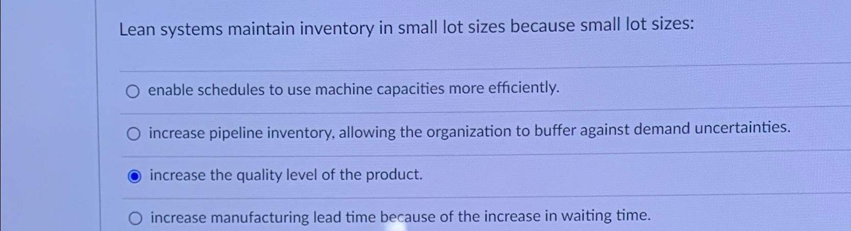  Lean systems maintain inventory in small lot sizes because small lot