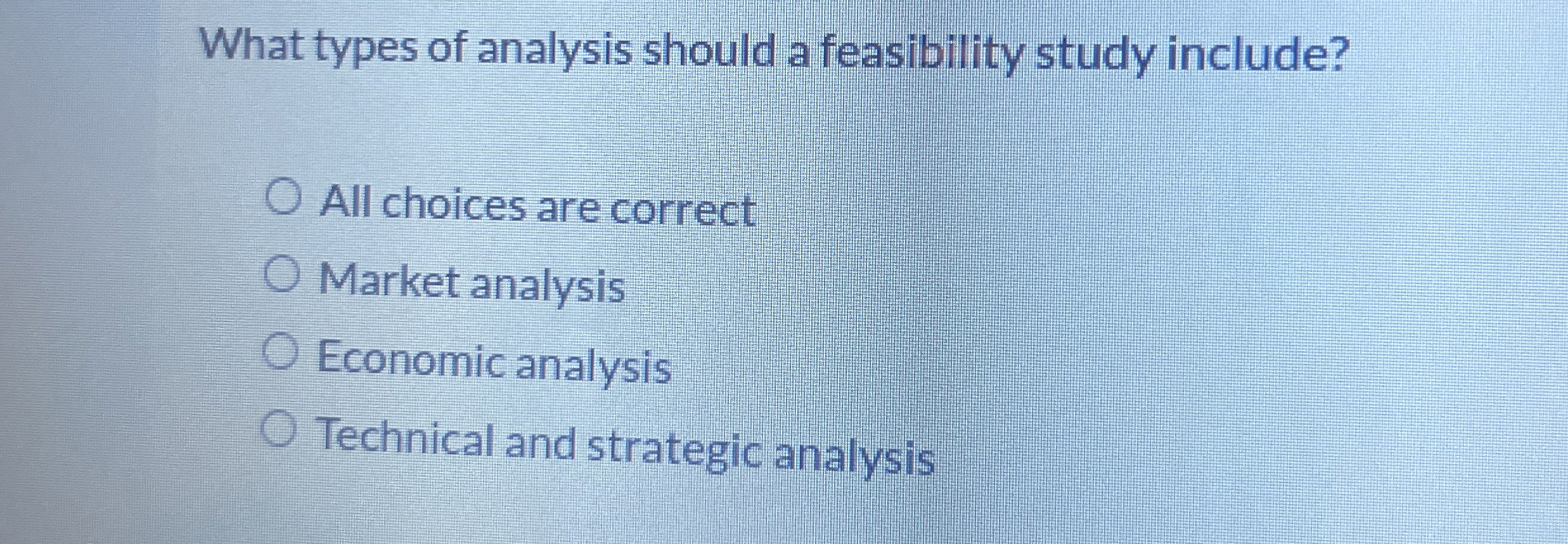  What types of analysis should a feasibility study include? All choices